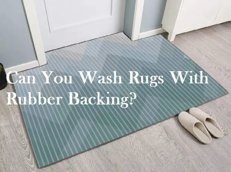 Can You Wash Rugs With Rubber Backing? Professional Rug Guide